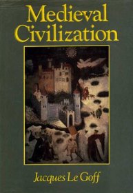 Medieval Civilization: 400-1500 A.D. ( Le Goff)
