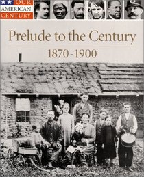 Prelude to the Century, 1870-1900 (Our American Century)