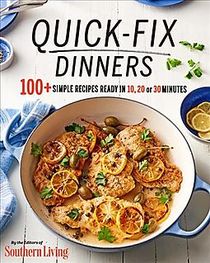 Quick-Fix Dinners: 100+ Simple Recipes Ready in 10, 20, or 30 Minutes