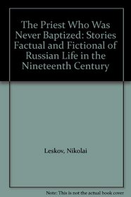 The Priest Who Was Never Baptized: Stories Factual and Fictional of Russian Life in the Nineteenth Century