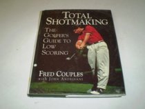 Total Shotmaking: Golfer's Guide to Low Scoring