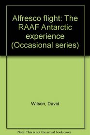 Alfresco flight: The RAAF Antarctic experience (Heritage series)