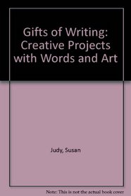 Gifts of Writing: Creative Projects With Words and Art