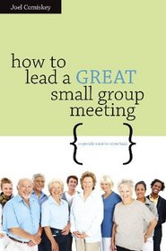 How to Lead a GREAT Small Group Meeting...so people want to come back