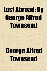 Lost Abroad; By George Alfred Townsend