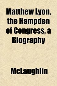 Matthew Lyon, the Hampden of Congress, a Biography