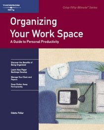 Organizing Your Work Space: A Guide to Personal Productivity (A Crisp Fifty-Minute Book)