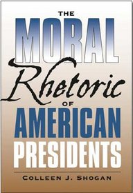 The Moral Rhetoric of American Presidents (Presidential Rhetoric Series, No. 17)