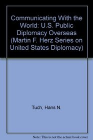 Communicating With the World: U.S. Public Diplomacy Overseas (Martin F. Herz Series on United States Diplomacy)