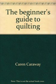 The beginner's guide to quilting: Easy-to-make coverlets, pillows, and hangings