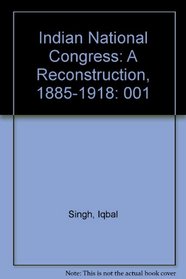 Indian National Congress: A Reconstruction, 1885-1918