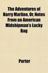 The Adventures of Harry Marline, Or, Notes From an American Midshipman's Lucky Bag