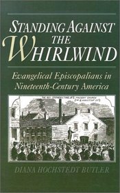 Standing Against the Whirlwind : Evangelical Episcopalians in Nineteenth-Century America (Religion in America)
