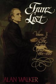 Franz Liszt : Volume 3: The Final Years, 1861-1886 (Franz Liszt)