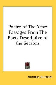 Poetry of The Year: Passages From The Poets Descriptive of the Seasons