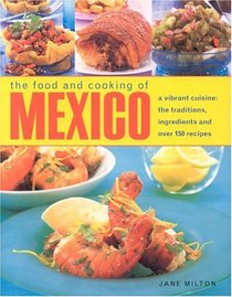 The Food and Cooking of Mexico: A Vibrant Cuisine: The Traditions, Ingredients and over 150 Recipes