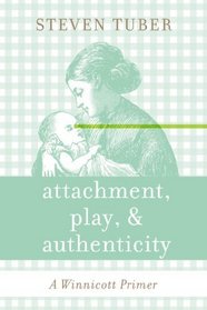 Attachment, Play, and Authenticity: A Winnicott Primer