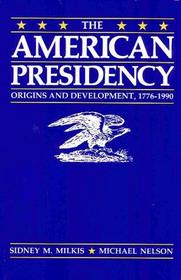 The American presidency: Origins and development, 1776-1990
