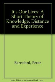 It's Our Lives: A Short Theory of Knowledge, Distance and Experience