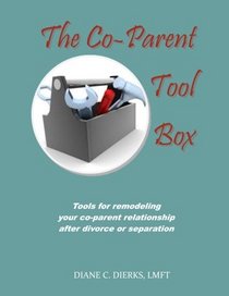 The Co-Parent Tool Box: Tools for remodeling your co-parent relationship after divorce or separation