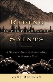 Riding in the Shadows of Saints : A Woman's Story of Motorcycling the Mormon Trail