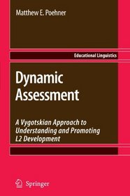 Dynamic Assessment: A Vygotskian Approach to Understanding and Promoting L2 Development (Educational Linguistics)