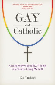 Gay and Catholic: Accepting My Sexuality, Finding Community, Living My Faith