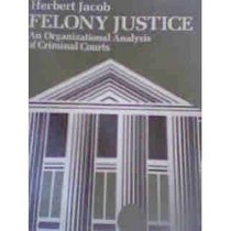 Felony Justice: an Organizational Analysis of Criminal Courts