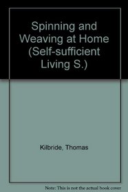 Spinning and weaving at home: Expert advice on constructing and using your own low-cost spinning wheel and loom (Self-sufficient living)