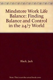 Mindstore Work Life Balance: Finding Balance and Control in the 24/7 World