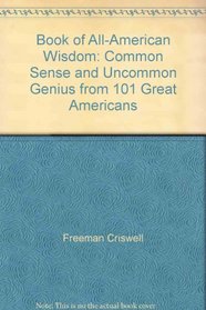 Book of All-American Wisdom: Common Sense and Uncommon Genius from 101 Great Americans