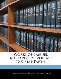 Works of Samuel Richardson, Volume 10, part 2
