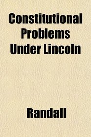 Constitutional Problems Under Lincoln