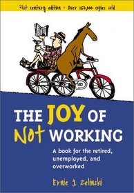 The Joy of Not Working:  A Book for the Retired, Unemployed and Overworked