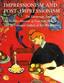 Impressionism and Post-Impressionism: The Hermitage, Lenningrad, the Pushkin Museum of Fine Arts, Moscow, and the National Gallery of Art, Washington
