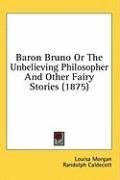 Baron Bruno Or The Unbelieving Philosopher And Other Fairy Stories (1875)