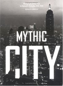 The Mythic City : Photographs of New York by Samuel H. Gottscho