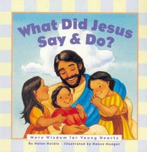What Did Jesus Say and Do?: More Wisdom for Young Hearts