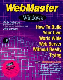 Webmaster Windows: How to Build Your Own World Wide Web Server Without Really Trying