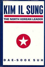 Kim Il Sung: The North Korean Leader (A Study of the East Asian Institute, Columbia University)