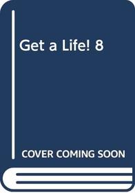 Get a Life! 8 (Get a Life! S.)
