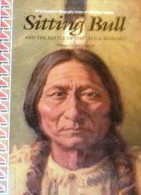 Sitting Bull and the Battle of the Little Bighorn (Alvin Josephy's Biography Series of American Indians)
