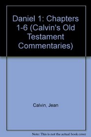 Daniel 1: Chapters 1-6 (Calvin's Old Testament Commentaries)