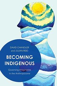 Becoming Indigenous: Governing Imaginaries in the Anthropocene