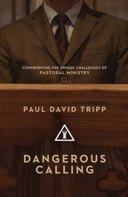 Dangerous Calling: Confronting the Unique Challenges of Pastoral Ministry