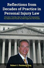 Reflections from Decades of Practice in Personal Injury Law: Information That May Help You Achieve The Compensation You Deserve And Provide You With Insight Into The Process