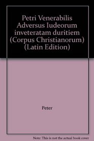 Petri Venerabilis Adversus Iudeorum inveteratam duritiem (Corpus Christianorum) (Latin Edition)