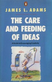 The Care and Feeding of Ideas: Guide to Encouraging Creativity