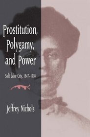 Prostitution, Polygamy, and Power: Salt Lake City, 1847-1918