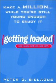 Getting Loaded: Make a Million...While You're Still Young Enough to Enjoy It